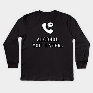 Alcohol You Later Kids Long Sleeve T-Shirt